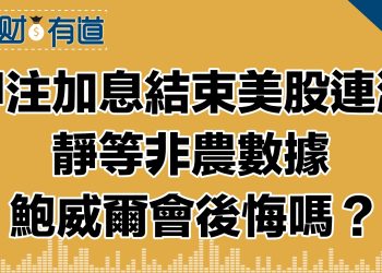 押注加息結束美股連漲/靜等非農數  鮑威爾會後悔嗎？