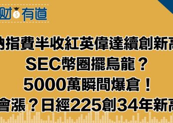 納指費半收紅英偉達續創新高/SEC幣圈擺烏龍？5000萬瞬間爆倉！/還會漲？日經225創34年新高！