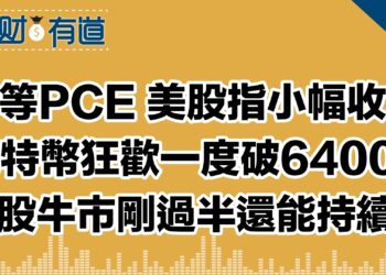 靜等PCE 美股指小幅收跌/比特幣狂歡一度破64000/美股牛市剛過半還能持續？