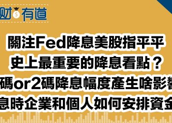 關注Fed降息美股指平平/史上最重要的降息看點？/1碼or2碼降息幅度產生啥影響/降息時企業和個人如何安排資金？