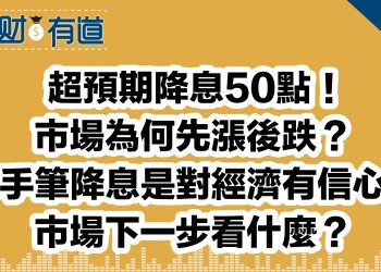 超預期降息50點！/市場為何先漲後跌？/大手筆降息是對經濟有信心？/市場下一步看什麼？