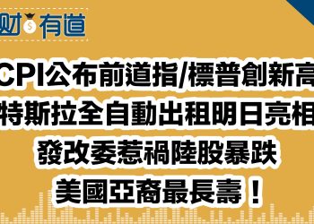 CPI公布前道指/標普創新高/特斯拉全自動出租明日亮相/發改委惹禍陸股暴跌/美國亞裔最長壽！