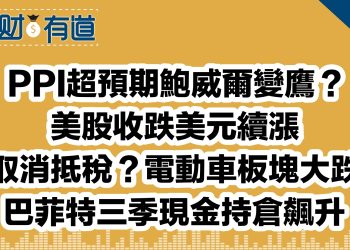 PPI超預期鮑威爾變鷹？/美股收跌美元續漲/取消抵稅？電動車板塊大跌/巴菲特三季現金持倉飆升