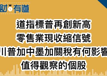 道指標普再創新高/零售業現收縮信號/川普加中墨加關稅有何影響/值得觀察的個股