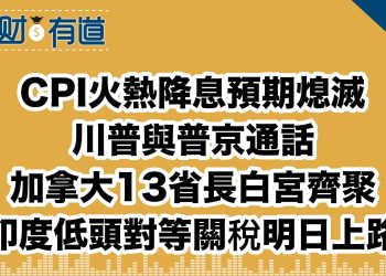 CPI火熱降息預期熄滅/有效率！5900萬追回來了/川普與普京通話/加拿大13省長白宮齊聚/印度低頭對等關稅明日上路