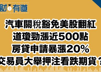 汽車關稅豁免美股翻紅/道瓊勁漲近500點/房貸申請暴漲20%/交易員大舉押注看跌期貨？