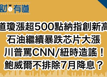 道瓊漲超500點納指創新高/石油繼續暴跌芯片大漲/川普罵CNN/紐時造謠！/鮑威爾不排除7月降息？