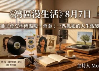 《灣區漫生活》8月7日｜獅子會交棒傳溫暖 · 齊秦：一匹孤狼的人生蛻變