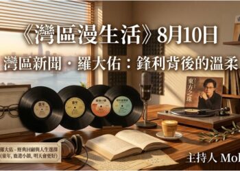 《灣區漫生活》8月10日｜灣區新聞‧羅大佑：鋒利背後的溫柔