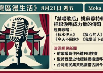 《灣區漫生活》8月21日（五）· Moka 主持｜灣區新聞速覽＋台灣網民「點戲」諷世正夯，再重聽把眼淚唱成力量的「禁唱歌后」姚蘇蓉